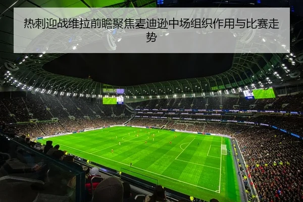 热刺迎战维拉前瞻聚焦麦迪逊中场组织作用与比赛走势